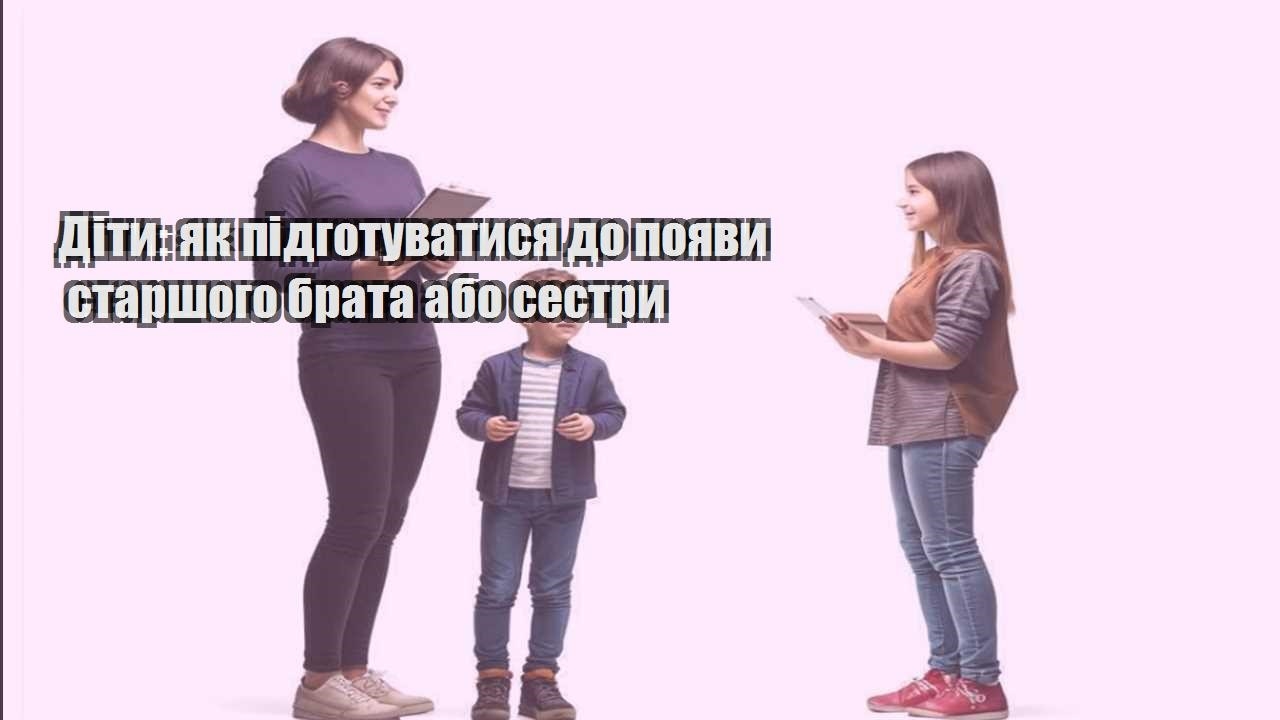 Діти: як підготуватися до появи старшого брата або сестри