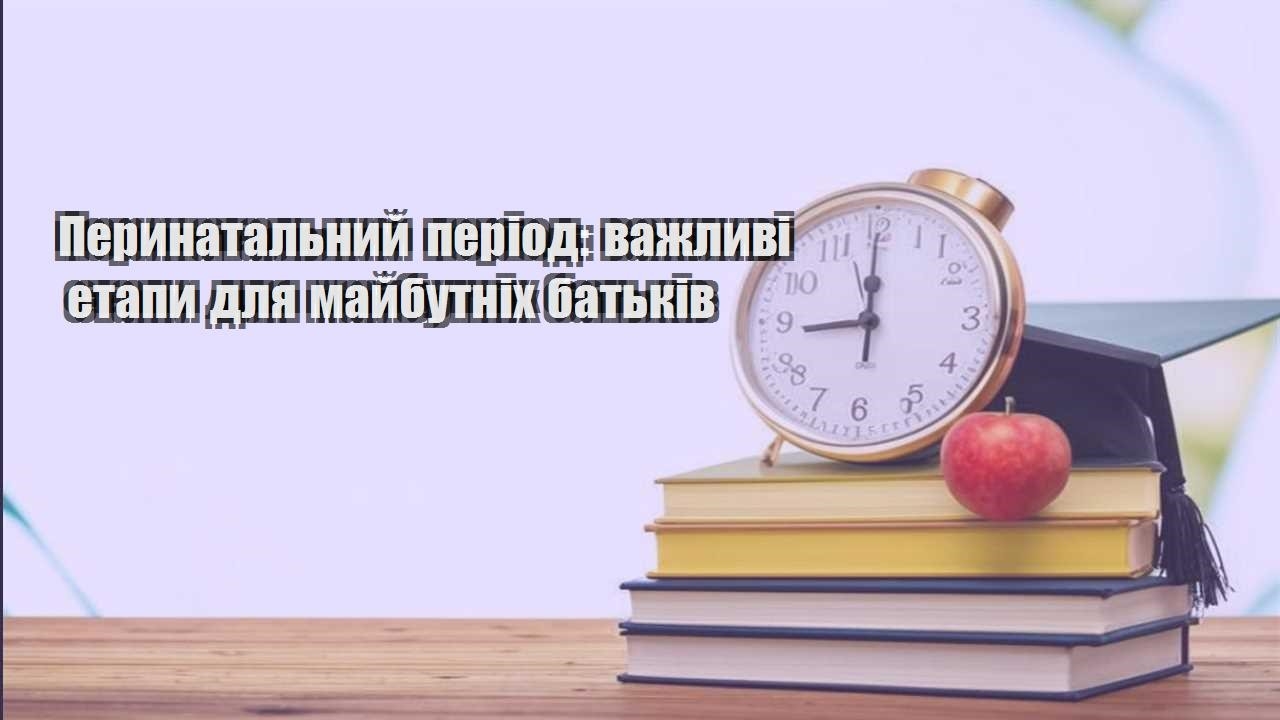 Перинатальний період: важливі етапи для майбутніх батьків