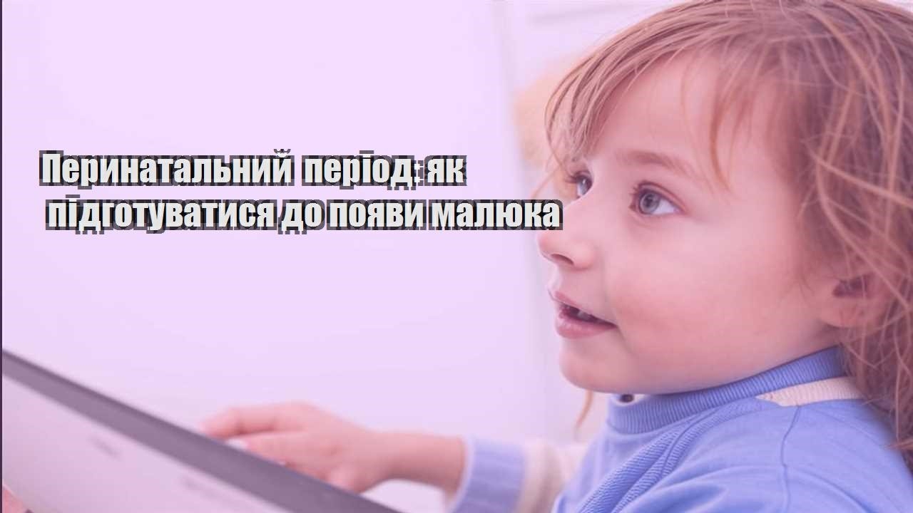 perynatalnyj period yak pidgotuvatysya do poyavy malyuka