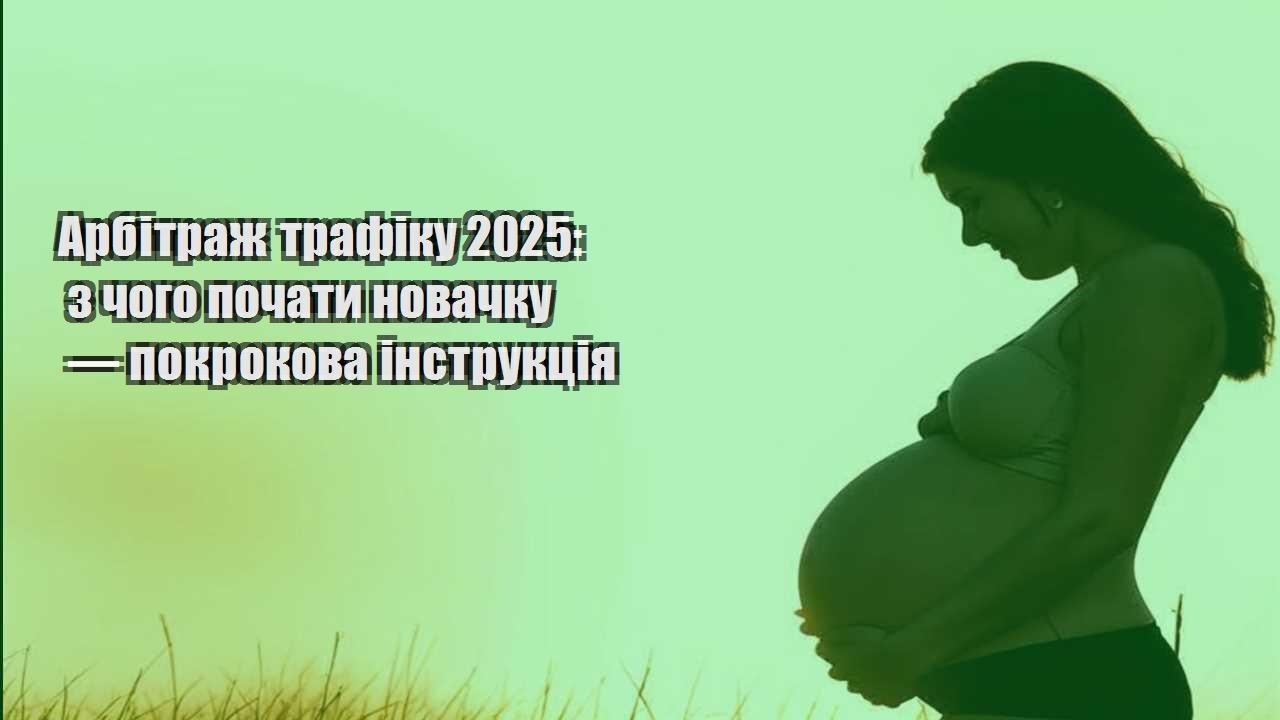 Арбітраж трафіку 2025: з чого почати новачку — покрокова інструкція