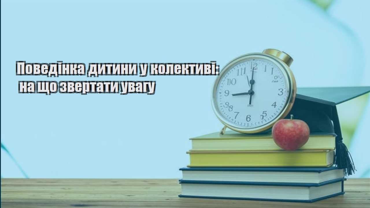 povedinka dytyny u kolektyvi na shho zvertaty uvagu