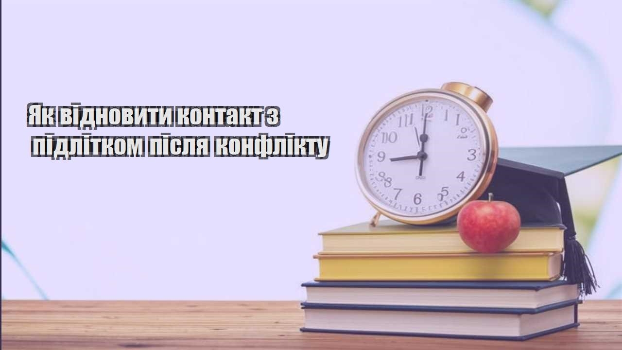 yak vidnovyty kontakt z pidlitkom pislya konfliktu