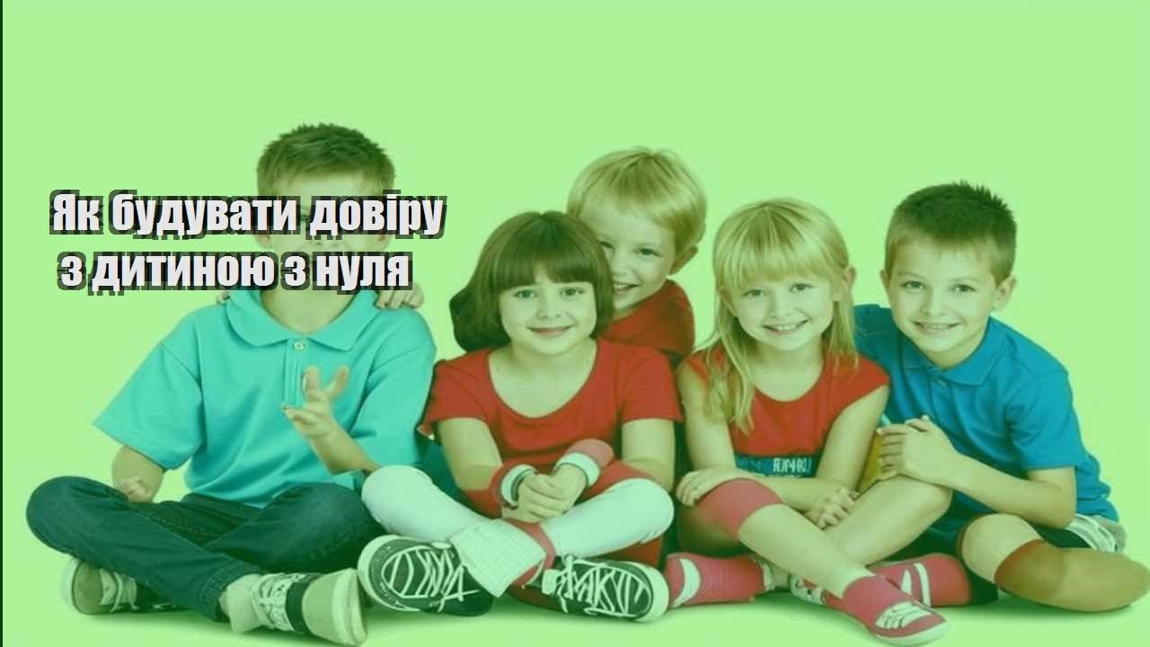 yak buduvaty doviru z dytynoyu z nulya