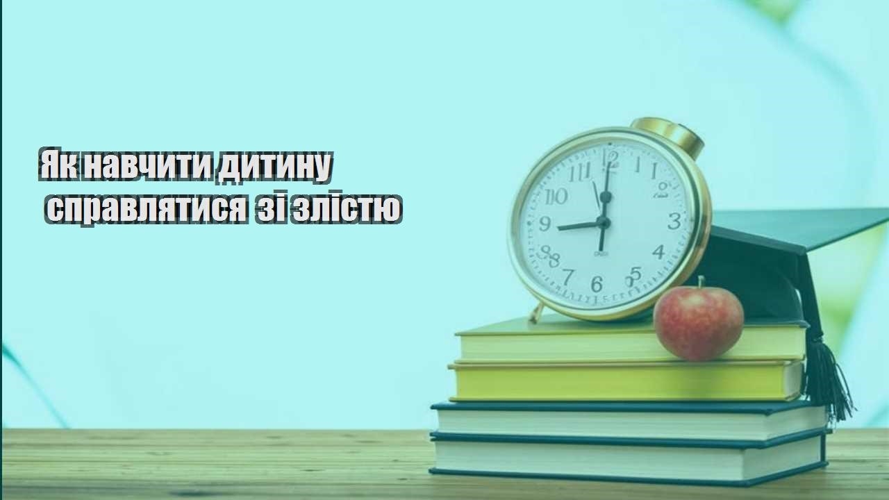 yak navchyty dytynu spravlyatysya zi zlistyu