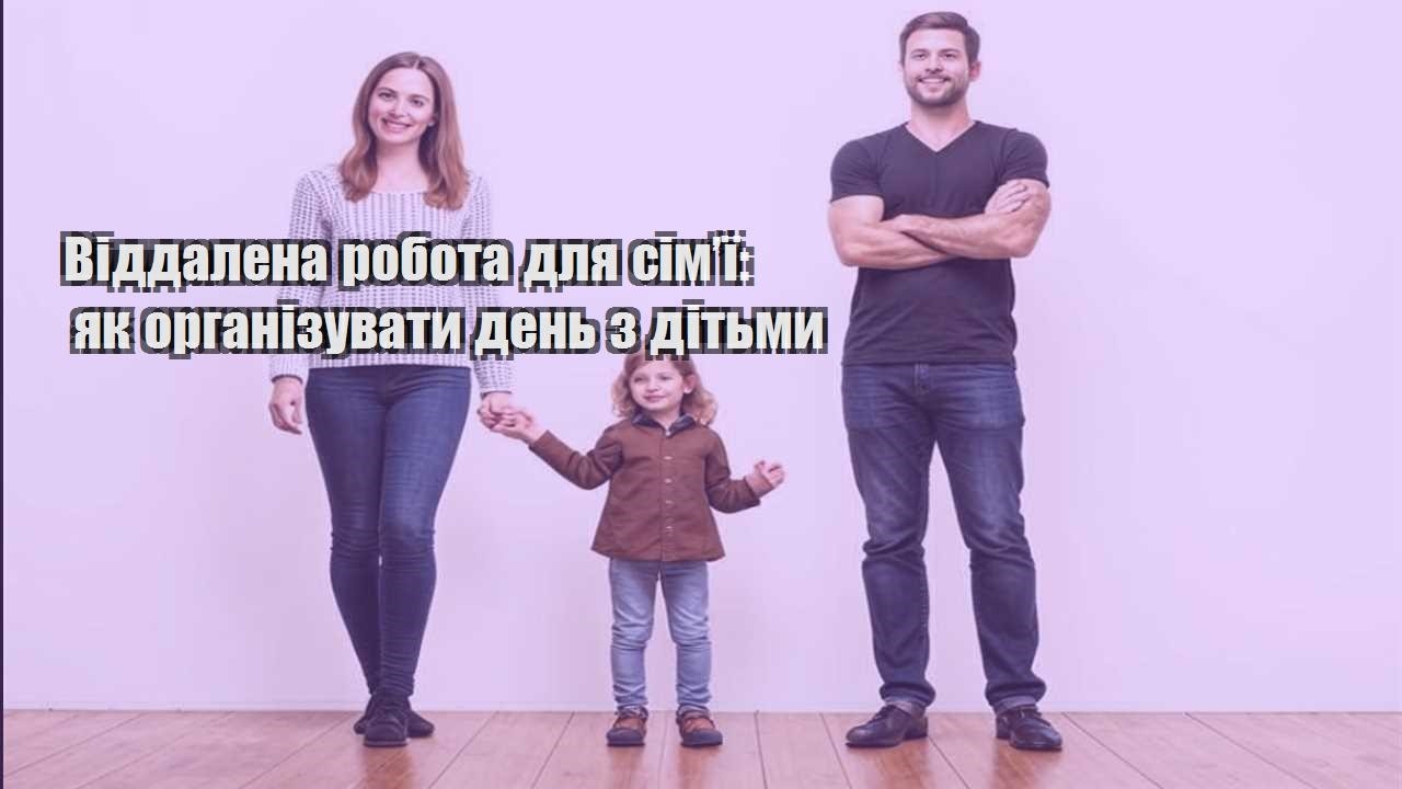 viddalena robota dlya simyi yak organizuvaty den z ditmy