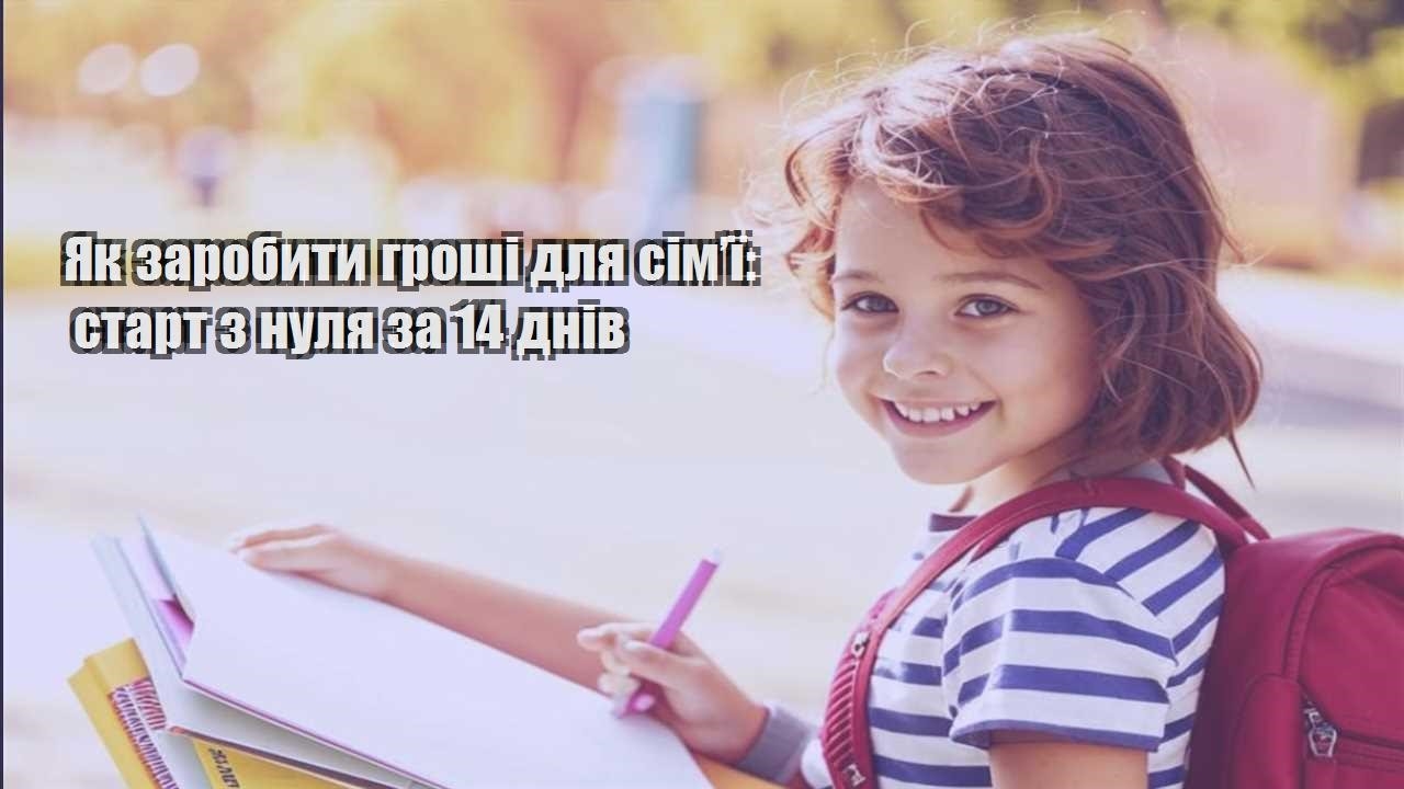 Як заробити гроші для сім’ї: старт з нуля за 14 днів