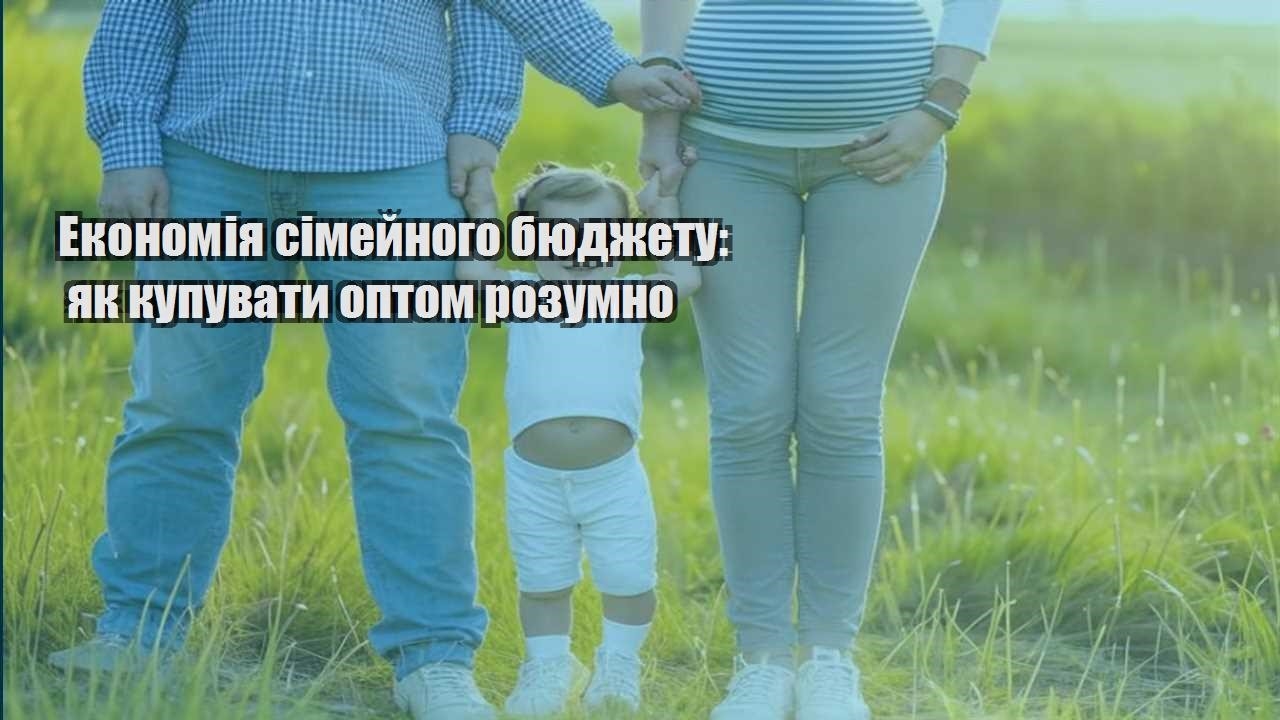 ekonomiya simejnogo byudzhetu yak kupuvaty optom rozumno