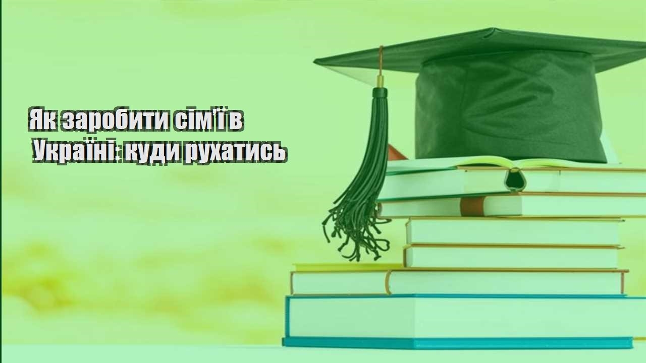 Як заробити сім’ї в Україні: куди рухатись